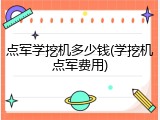 点军学挖机多少钱(学挖机点军费用)