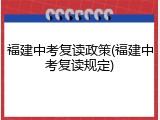 福建中考复读政策(福建中考复读规定)