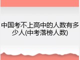 中国考不上高中的人数有多少人(中考落榜人数)