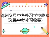 锦州义县中考补习学校收费(义县中考补习收费)