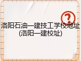洛阳石油一建技工学校地址(洛阳一建校址)