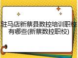 驻马店新蔡县数控培训职校有哪些(新蔡数控职校)