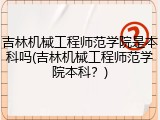 吉林机械工程师范学院是本科吗(吉林机械工程师范学院本科？)