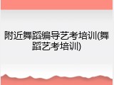 附近舞蹈编导艺考培训(舞蹈艺考培训)
