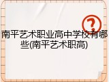 南平艺术职业高中学校有哪些(南平艺术职高)