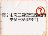 南宁市高三复读班招生(南宁高三复读招生)