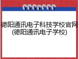 德阳通讯电子科技学校官网(德阳通讯电子学校)