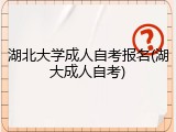 湖北大学成人自考报名(湖大成人自考)