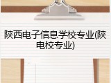 陕西电子信息学校专业(陕电校专业)
