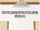 深圳松岗电商培训(松岗电商培训)