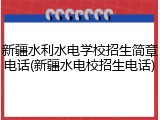 新疆水利水电学校招生简章电话(新疆水电校招生电话)