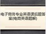 电子商务专业英语课后题答案(电商英语题解)