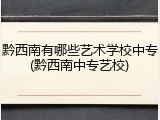 黔西南有哪些艺术学校中专(黔西南中专艺校)