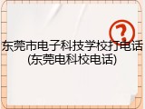 东莞市电子科技学校打电话(东莞电科校电话)
