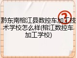 黔东南榕江县数控车加工技术学校怎么样(榕江数控车加工学校)