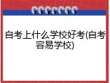 自考上什么学校好考(自考容易学校)