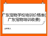 广东宠物学校培训价格表(广东宠物培训收费)