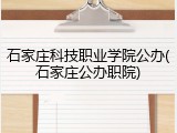 石家庄科技职业学院公办(石家庄公办职院)