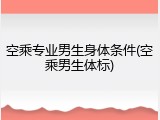 空乘专业男生身体条件(空乘男生体标)