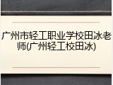 广州市轻工职业学校田冰老师(广州轻工校田冰)