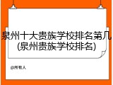 泉州十大贵族学校排名第几(泉州贵族学校排名)