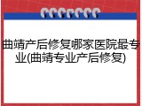 曲靖产后修复哪家医院最专业(曲靖专业产后修复)