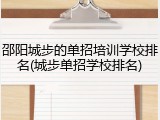 邵阳城步的单招培训学校排名(城步单招学校排名)