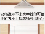 老师说考不上高中找他可信吗("考不上找老师可信吗")