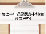 复读一年还是民办本科(复读或民办)