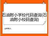 石油附小学校代码查询(石油附小校码查询)