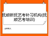 抚顺新抚艺考补习机构(抚顺艺考培训)