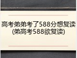 高考弟弟考了588分想复读(弟高考588欲复读)