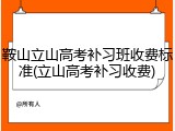 鞍山立山高考补习班收费标准(立山高考补习收费)