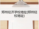 郑州经济学校地址(郑州经校地址)