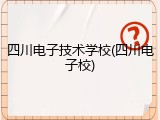 四川电子技术学校(四川电子校)
