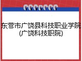 东营市广饶县科技职业学院(广饶科技职院)