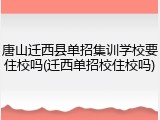 唐山迁西县单招集训学校要住校吗(迁西单招校住校吗)