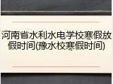 河南省水利水电学校寒假放假时间(豫水校寒假时间)