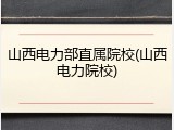 山西电力部直属院校(山西电力院校)