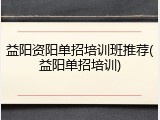 益阳资阳单招培训班推荐(益阳单招培训)