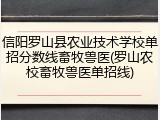 信阳罗山县农业技术学校单招分数线畜牧兽医(罗山农校畜牧兽医单招线)
