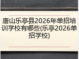 唐山乐亭县2026年单招培训学校有哪些(乐亭2026单招学校)