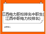 江西电力职校排名中职生(江西中职电力校排名)