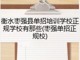 衡水枣强县单招培训学校正规学校有那些(枣强单招正规校)