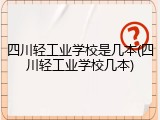 四川轻工业学校是几本(四川轻工业学校几本)