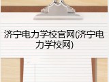 济宁电力学校官网(济宁电力学校网)