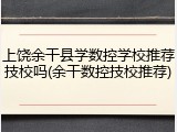 上饶余干县学数控学校推荐技校吗(余干数控技校推荐)