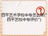 四平艺术学校中专怎么样("四平艺校中专评价")