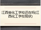 江西省化工学校还在吗(江西化工学校现状)