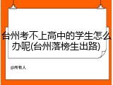 台州考不上高中的学生怎么办呢(台州落榜生出路)